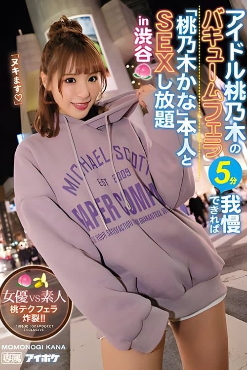 アイドル桃乃木のバキュームフェラ5分我慢できれば「桃乃木かな」本人とSEXし放題in渋谷 女優VS素人 桃テクフェラ炸裂！！。 桃乃木かな poster