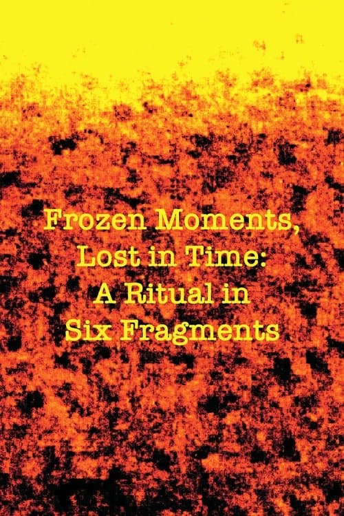 Frozen Moments, Lost in Time: A Ritual in Six Fragments poster